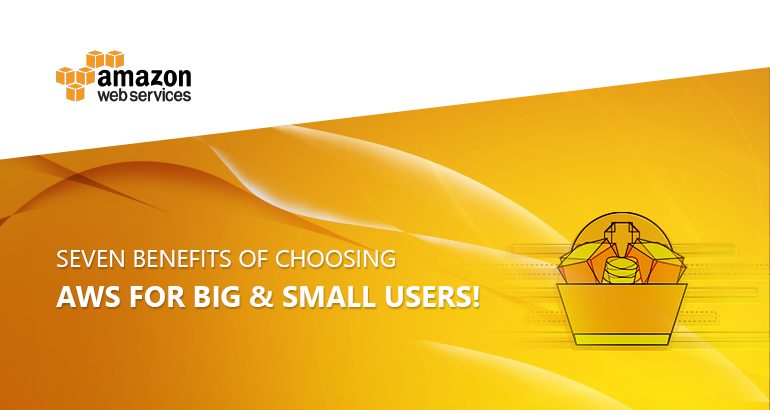 7 benefits of choosing AWS for big and small users